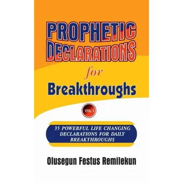 Prophetic Declarations for Breakthroughs 35 Powerful life changing Declarations for Daily Breakthroughs