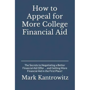 How to Appeal for More College Financial Aid: The Secrets to Negotiating a Better Financial Aid Offer ... and Getting More Financial Aid in the First