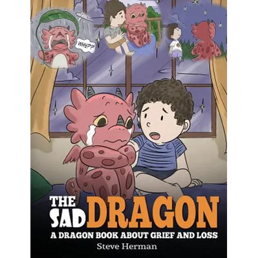 The Sad Dragon: A Dragon Book About Grief and Loss. A Cute Children Story To Help Kids Understand The Loss Of A Loved One, and How To Get Through Diff