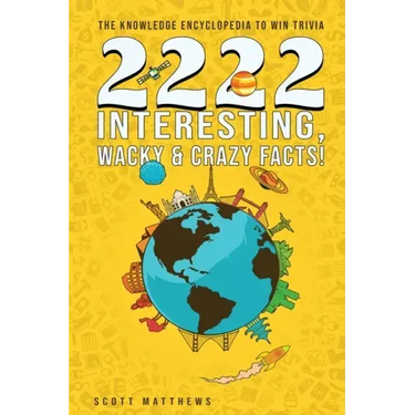2222 Interesting, Wacky & Crazy Facts - The Knowledge Encyclopedia To Win Trivia