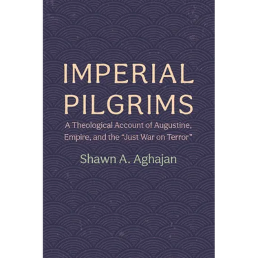 Imperial Pilgrims: A Theological Account of Augustine, Empire, and the "Just War on Terror"