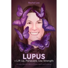 LUPUS = Lift Up, Persevere, Use Strength: A Lupus Warrior's Story of Hope, Spirit and Fortitude