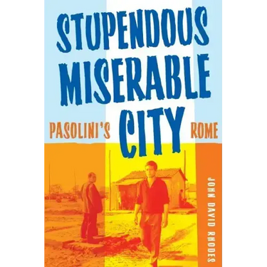 Stupendous, Miserable City: Pasolini's Rome
