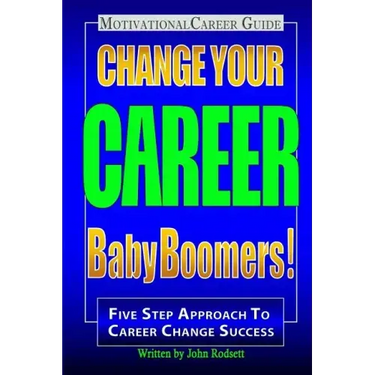 Change Your Career Baby Boomers!: Motivational Career Guide