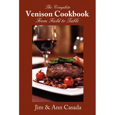 The Complete Venison Cookbook - From Field to Table