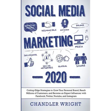 Social Media Marketing: 2020 - Cutting-Edge Strategies to Grow Your Personal Brand, Reach Millions of Customers, and Become an Expert Influenc