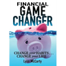 Financial Game Changer: Change Your Habits . . . Change Your Life