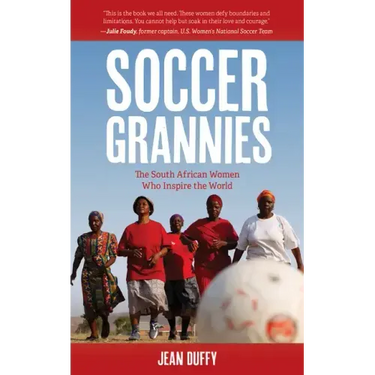 Soccer Grannies: The South African Women Who Inspire the World