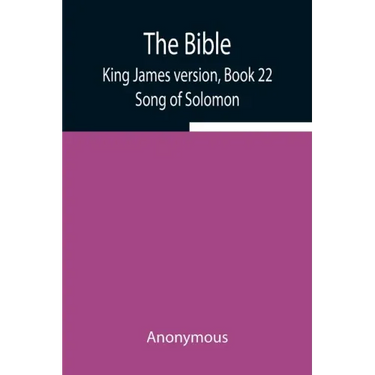 The Bible, King James version, Book 22; Song of Solomon