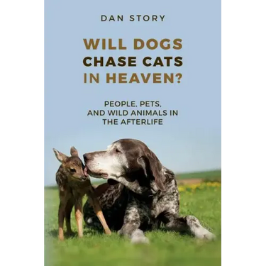 Will Dogs Chase Cats in Heaven?: People, Pets, and Wild Animals in the Afterlife