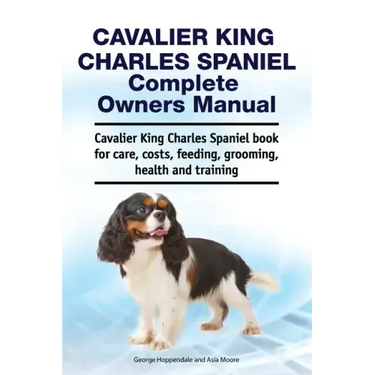 Cavalier King Charles Spaniel Complete Owners Manual. Cavalier King Charles Spaniel book for care, costs, feeding, grooming, health and training