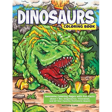 Dinosaurs Coloring Book: Awesome Coloring Pages with Fun Facts about T. Rex, Stegosaurus, Triceratops, and All Your Favorite Prehistoric Beasts