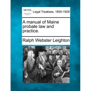 A manual of Maine probate law and practice.