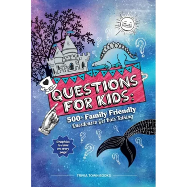 Questions for Kids: 500+ Family Friendly Questions to Get Kids Talking: 500+ Family Friendly Questions to Get Kids Talking