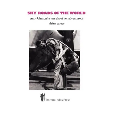 Sky Roads of the World: Amy Johnson's Story about Her Adventurous Flying Career