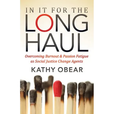 In It for the Long Haul: Overcoming Burnout and Passion Fatigue as Social Justice Change Agents