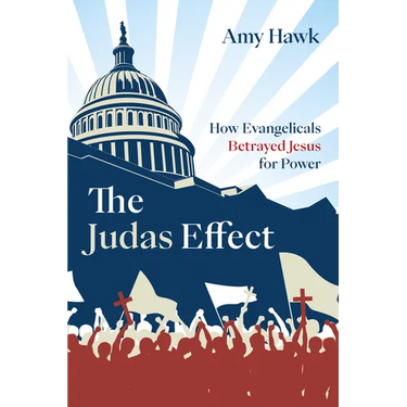 The Judas Effect: How Evangelicals Betrayed Jesus for Power