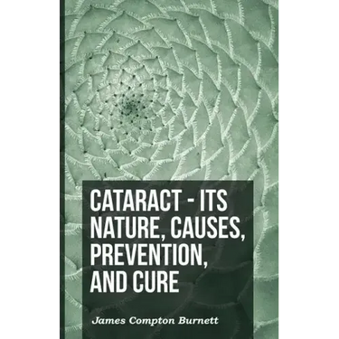 Cataract - Its Nature, Causes, Prevention, And Cure
