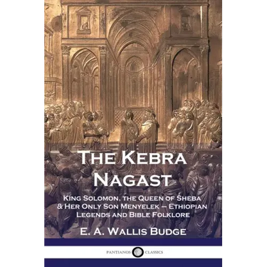 The Kebra Nagast: King Solomon, The Queen of Sheba & Her Only Son Menyelek - Ethiopian Legends and Bible Folklore