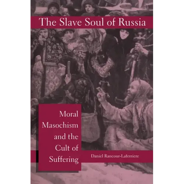 The Slave Soul of Russia: Moral Masochism and the Cult of Suffering