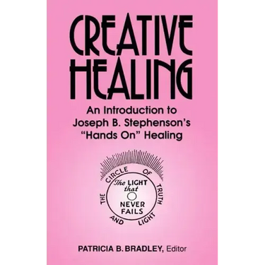 Creative Healing: N Introduction to Joseph B. Stephenson's "Hands On" Healing