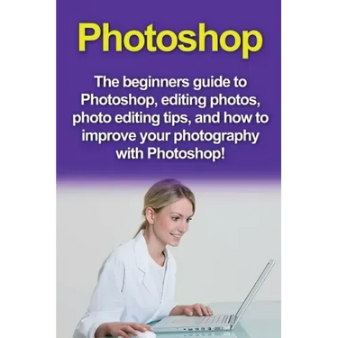 Photoshop: The beginners guide to Photoshop, Editing Photos, Photo Editing Tips, and How to Improve your Photography with Photoshop!