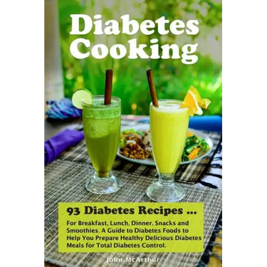 Diabetes Cooking: 93 Diabetes Recipes for Breakfast, Lunch, Dinner, Snacks and Smoothies. A Guide to Diabetes Foods to Help You Prepare