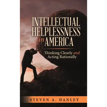 Intellectual Helplessness in America: Thinking Clearly and Acting Rationally