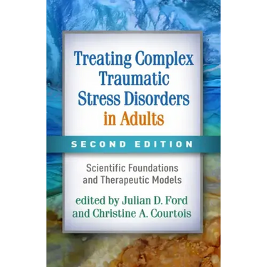 Treating Complex Traumatic Stress Disorders in Adults: Scientific Foundations and Therapeutic Models