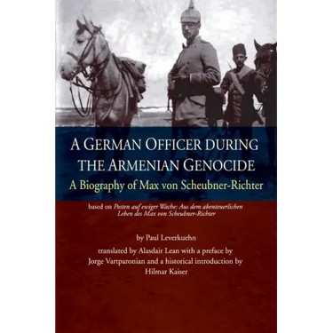 A German Officer During the Armenian Genocide: A Biography of Max von Scheubner Richter