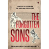 The Forgotten Sons: Untold Stories of Indian Cricket