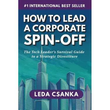 How to Lead a Corporate Spin-Off: The Tech Leader's Survival Guide to a Strategic Divestiture