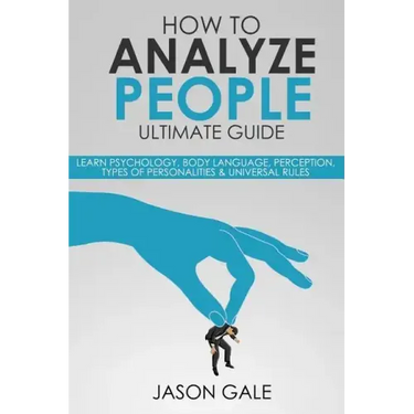 How to Analyze People Ultimate Guide: Learn Psychology, Body Language, Percepti