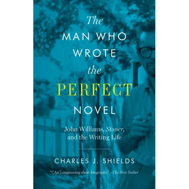 The Man Who Wrote the Perfect Novel: John Williams, Stoner, and the Writing Life