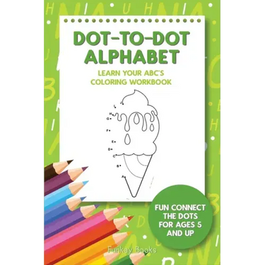 Dot-To-Dot Alphabet - Learn Your ABC's Coloring Workbook: Fun Connect The Dots For Ages 5 and Up