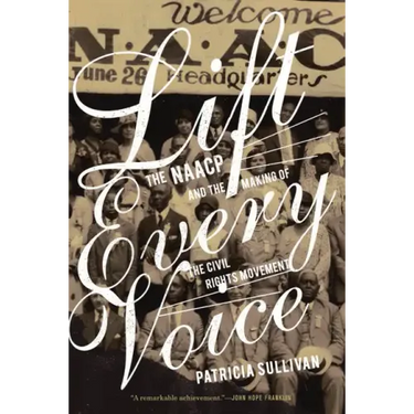 Lift Every Voice: The NAACP and the Making of the Civil Rights Movement