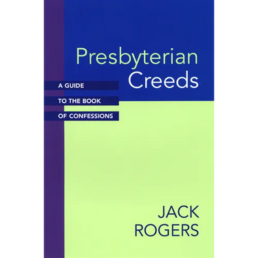 Presbyterian Creeds: A Guide to the Book of Confessions