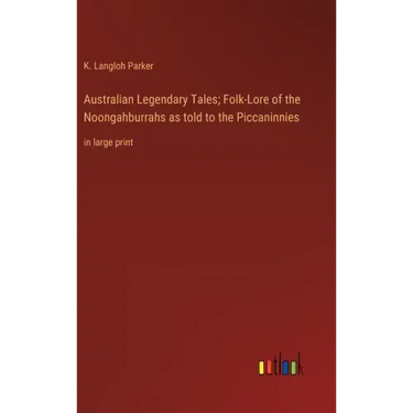 Australian Legendary Tales; Folk-Lore of the Noongahburrahs as told to the Piccaninnies: in large print