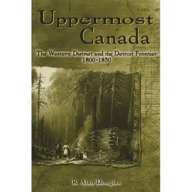 Uppermost Canada: The Western District and the Detroit Frontier, 1800-1850