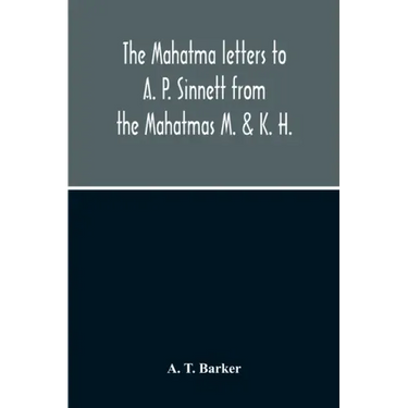 The Mahatma Letters To A. P. Sinnett From The Mahatmas M. & K. H.