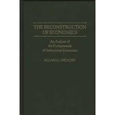 The Reconstruction of Economics: An Analysis of the Fundamentals of Institutional Economics