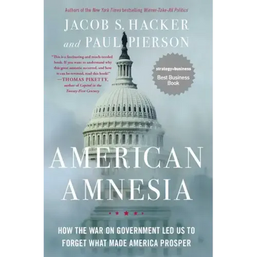 American Amnesia: How the War on Government Led Us to Forget What Made America Prosper