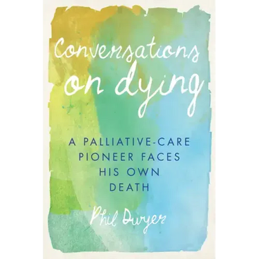 Conversations on Dying: A Palliative-Care Pioneer Faces His Own Death