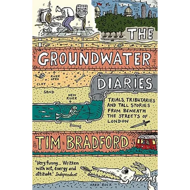 The Groundwater Diaries: Trials, Tributaries and Tall Stories from Beneath the Streets of London