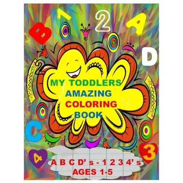 MY TODDLERS AMAZING COLORING BOOK A B C D' s AND 1 2 3 4' s AGES 1-5: The Best Toddlers Coloring Book