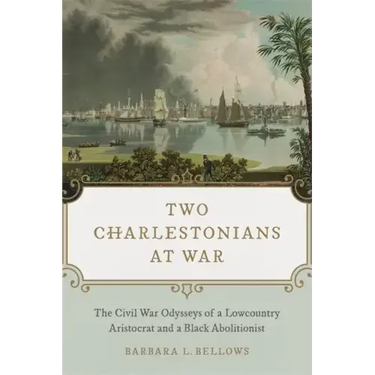 Two Charlestonians at War: The Civil War Odysseys of a Lowcountry Aristocrat and a Black Abolitionist