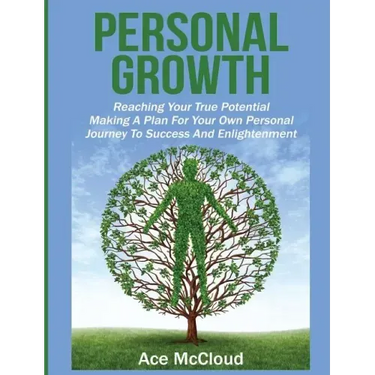 Personal Growth: Reaching Your True Potential: Making A Plan For Your Own Personal Journey To Success And Enlightenment