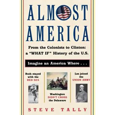 Almost America: From the Colonists to Clinton: A What If History of the U.S.