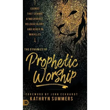 The Dynamics of Prophetic Worship: Sounds that Change Atmospheres, Release Glory, and Usher in MIracles