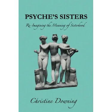 Psyche's Sisters: Re-Imagining the Meaning of Sisterhood